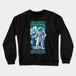 Easily Distracted by Space - Astronaut Crewneck Sweatshirt